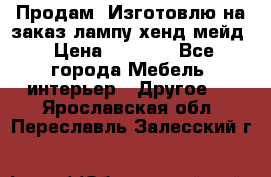 Продам, Изготовлю на заказ лампу хенд-мейд › Цена ­ 3 000 - Все города Мебель, интерьер » Другое   . Ярославская обл.,Переславль-Залесский г.